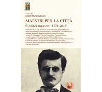 Maestri per la città. Sindaci massoni 1771-2019