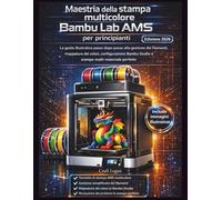 Maestria della stampa multicolore Bambu Lab AMS per principianti (Edizione 2026): La guida illustrativa passo dopo passo alla gestione dei filamenti, ... Studio e stampe multi-materiale perfette