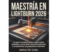 Maestría en LightBurn 2026: La guía completa paso a paso sobre grabado y corte láser para principiantes y propietarios de pequeñas empresas.