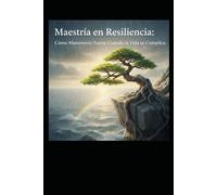 Maestría en Resiliencia: Cómo Mantenerte Fuerte Cuando la Vida se Complica
