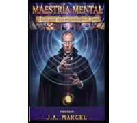 MAESTRÍA MENTAL: El legado oculto de los antiguos maestros de la mente