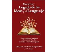 Maestría y Legado de las Ideas y el Lenguaje.: Cómo transformar la palabra en instrumento de poder, creatividad y trascendencia global