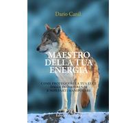 MAESTRO DELLA TUA ENERGIA: Come proteggere la tua luce dalle interferenze e non farti manipolare