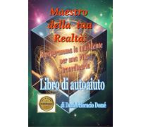 Maestro della tua Realtà: Riprogramma la tua Mente per una Vita Straordinaria: Riprogrammare la mente subconscia, Come eliminare le convinzioni ... di crescita personale in italiano. Autoaiuto