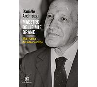 Maestro delle mie brame. Alla ricerca di Federico Caffè - Archibugi Daniele