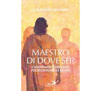 Maestro, di dove sei? Camminare con Gesù per ritrovare sé stessi