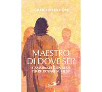 Maestro, di dove sei? Camminare con Gesù per ritrovare sé stessi - Di Fior...