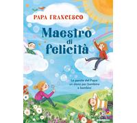 Maestro di felicità. Le parole del papa: un dono per bambine e bambini