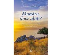 Maestro, dove abiti? Dall'incontro con Gesù nasce la Chiesa