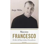 Maestro Francesco. Gli alunni del papa ricordano il loro professore