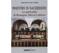 Maestro in sacerdozio. La spiritualità di Mons. Marcel Lefebvre