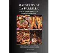 Maestros de la Parrilla: Las Mejores Técnicas y Recetas para Asar: En la parrilla, cada llama cuenta una historia y El arte de asar no solo cocina carne, también une corazones y paladares.