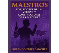 MAESTROS: Forjadores de la Verdad y Constructores de la Madurez: 5