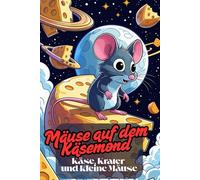 Mäuse auf dem Käsemond. Käse, Krater und kleine Mäuse. Ein Intergalaktisches Ausmal-Abenteuer auf dem Mond aus Käse. Die Maus-Astronauten - Kreatives Ausmalbuch. Kinder-Malbuch ab 6.