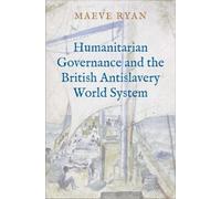Maeve Ryan Humanitarian Governance and the British Antislaver (Copertina rigida)