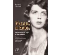 Mafalda di Savoia. Dalla reggia al lager di Buchenwald