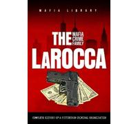 The LaRocca Mafia Crime Family: The Complete History of a Pittsburgh Criminal Organization
