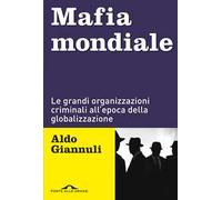 Mafia mondiale. Le grandi organizzazioni criminali all'epoca della globalizzazione