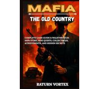 MAFIA: THE OLD COUNTRY: Complete Game Guide & Walkthrough: 100% Story, Side Quests, Collectibles, Achievements, and Hidden Secrets