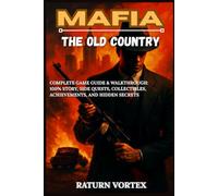 MAFIA: THE OLD COUNTRY: Complete Game Guide & Walkthrough: 100% Story, Side Quests, Collectibles, Achievements, and Hidden Secrets
