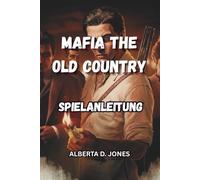 MAFIA THE OLD COUNTRY SPIELANLEITUNG: Komplettlösungen, Strategien und Geheimnisse, um Siziliens Unterwelt zu beherrschen