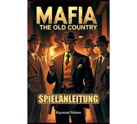 MAFIA THE OLD COUNTRY SPIELANLEITUNG: Schließe Komplettlösungen, Kampftaktiken, Nebenquests und versteckte Geheimnisse für jede Spielerentscheidung, jedes Ende und jede Gebietsübernahme ab