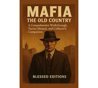 Mafia: The Old Country The Complete Strategy Guide: A Comprehensive Walkthrough, Tactics Manual, and Collector’s Companion