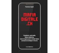 MafiaDigitale.Ch. Criptofonini, social media, finanza clandestina. Come le organizzazioni criminali italiane sfruttano la tecnologia in Svizzera