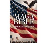 MAGA Bible - The Definitive Guide to the Make America Great Again Movement: The Definitive MAGA Biography: Inside the Movement, Its Leaders, and the Battle for America’s Future