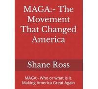 MAGA:- The Movement That Changed America: MAGA:- Who or what is it. Making America Great Again
