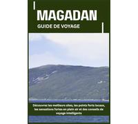 MAGADAN GUIDE DE VOYAGE: Découvrez les meilleurs sites, les points forts locaux, les sensations fortes en plein air et des conseils de voyage intelligents