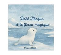 Magali Hack Bébé Phoque et le flocon magique (Tascabile)