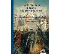 Maganzani,Lauretta. - L'arte racconta il diritto e la storia di Roma. Approfondi