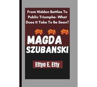 MAGDA SZUBANSKI: From Hidden Battles To Public Triumphs- What Does It Take To Be Seen?