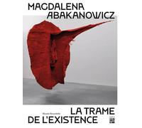 Magdalena Abakanowicz: La trame de l'existence