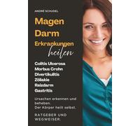 MAGEN-DARM-ERKRANKUNGEN HEILEN. Ursachen erkennen und beheben. Der Körper heilt selbst. RATGEBER UND WEGWEISER.: Colitis Ulcerosa, Morbus Crohn, ... Reizdarm, Reizmagen, Hämorrhoiden, Gastritis