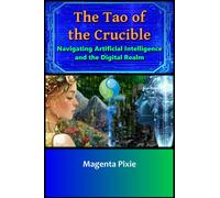 Magenta Pixie The Tao of the Crucible: Navigating Artificial Intelli (Tascabile)