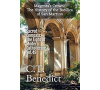 Magenta’s Crown: The History of the Basilica of San Martino: Sacred Compass: The Light Of Modern Catholicism Vol.49