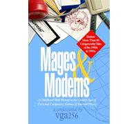 Mages & Modems: A Childhood Well-Wasted in the Golden Age of Personal Computers, Games & Internet Piracy