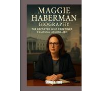 MAGGIE HABERMAN BIOGRAPHY : THE REPORTER WHO REDEFINED POLITICAL JOURNALISM: DECODING WASHINGTON FROM THE INSIDE OUT