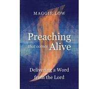 Preaching That Comes Alive: Delivering a Word from the Lord by Low, Maggie