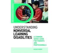 Understanding Nonverbal Learning Disabilities: A Common-Sense Guide for Parents and Professionals