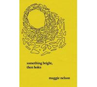 Maggie Nelson Something Bright, Then Holes (Tascabile)