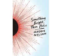 Maggie Nelson Something Bright, Then Holes (Tascabile)