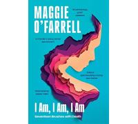 Maggie O'Farrell I Am, I Am, I Am: Seventeen Brushes With Death (Tascabile)