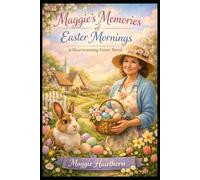 Maggie’s Memories of Easter Mornings: A Collection of Springtime Recipes, Traditions & Gentle Gatherings