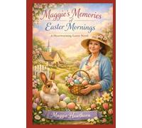 Maggie’s Memories of Easter Mornings: A Collection of Springtime Recipes, Traditions & Gentle Gatherings