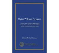 Maggiore William Ferguson: membro della società filosofica americana, ufficiale nell'esercito della rivoluzione e nell'esercito degli Stati Uniti