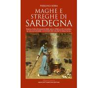 Maghe e streghe di Sardegna. Dalla fata di Mannorri alla strega di Guasila: le leggendarie custodi dei segreti dell’isola