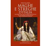 Maghe e streghe d'Italia. Da Nord a Sud, alla scoperta delle donne più misteriose e affascinanti della tradizione italiana